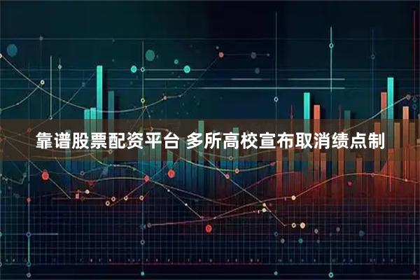 靠谱股票配资平台 多所高校宣布取消绩点制