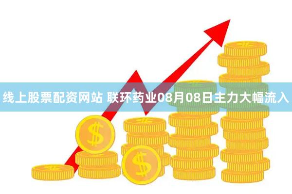 线上股票配资网站 联环药业08月08日主力大幅流入